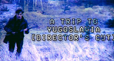 A Trip to Yugoslavia: Director’s Cut