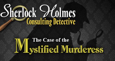 Sherlock Holmes Consulting Detective: The Case of the Mystified Murderess