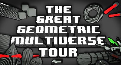 THE GREAT GEOMETRIC MULTIVERSE TOUR